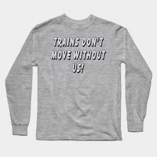 Trains don’t move without us Long Sleeve T-Shirt